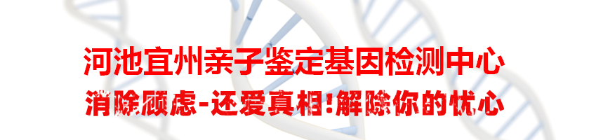 河池宜州亲子鉴定基因检测中心